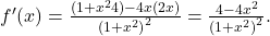 {f}^{\prime } (x)=\frac{(1+{x}^{2}4)-4x(2x)}{{(1+{x}^{2})}^{2}}=\frac{4-4{x}^{2}}{{(1+{x}^{2})}^{2}}.