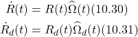 \begin{aligned} \dot{R}(t) & =R(t) \widehat{\Omega}(t)    (10.30) \\ \dot{R}_d(t) & =R_d(t) \widehat{\Omega}_d(t)    (10.31) \end{aligned}