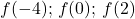 f(-4); \, f(0); \, f(2)