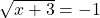 \sqrt{x+3}=-1