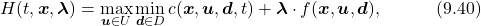 \begin{equation*} H(t,\boldsymbol{x},\boldsymbol{\lambda})=\underset{\boldsymbol{u}\in U}{\max}\,\underset{\boldsymbol{d}\in D}{\min}\,c(\boldsymbol{x},\boldsymbol{u},\boldsymbol{d},t)+\boldsymbol{\lambda}\cdot f(\boldsymbol{x},\boldsymbol{u},\boldsymbol{d}),\quad\quad\quad(9.40)\nonumber \end{equation*}