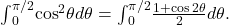 {\int }_{0}^{\pi \text{/}2}{ \cos }^{2}\theta d\theta ={\int }_{0}^{\pi \text{/}2}\frac{1+ \cos 2\theta }{2}d\theta .