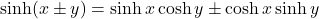 \sinh(x \pm y)=\sinh x \cosh y \pm \cosh x \sinh y