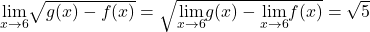 \underset{x\to 6}{\lim}\sqrt{g(x)-f(x)}=\sqrt{\underset{x\to 6}{\lim}g(x)-\underset{x\to 6}{\lim}f(x)}=\sqrt{5}