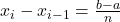 {x}_{i}-{x}_{i-1}=\frac{b-a}{n}