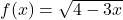 f(x)=\sqrt{4-3x}