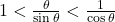 1 < \frac{\theta}{\sin \theta} < \frac{1}{\cos \theta}