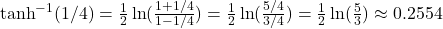 \tanh^{-1}(1/4)=\frac{1}{2}\ln(\frac{1+1/4}{1-1/4})=\frac{1}{2}\ln(\frac{5/4}{3/4})=\frac{1}{2}\ln(\frac{5}{3}) \approx 0.2554