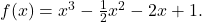 f(x)={x}^{3}-\frac{1}{2}{x}^{2}-2x+1.