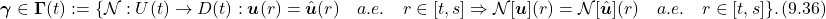 \begin{equation*}  \boldsymbol{\gamma}\in\boldsymbol{\Gamma}(t):=\{\mathcal{N}:U(t)\rightarrow D(t):\boldsymbol{u}(r)=\hat{\boldsymbol{u}}(r)\quad a.e. \quad r\in[t,s]\Rightarrow\mathcal{N}[\boldsymbol{u}](r)=\mathcal{N}[\hat{\boldsymbol{u}}](r) \quad a.e. \quad r\in[t,s]\}.\,(9.36)\nonumber \end{equation*}