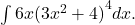 \int 6x{(3{x}^{2}+4)}^{4}dx.