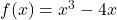 f(x)={x}^{3}-4x