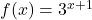 f(x)=3^{x+1}