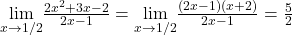 \underset{x\to 1/2}{\lim}\frac{2x^2+3x-2}{2x-1}=\underset{x\to 1/2}{\lim}\frac{(2x-1)(x+2)}{2x-1}=\frac{5}{2}