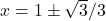 x=1 \pm \sqrt{3}/3