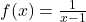 f(x)=\frac{1}{x-1}