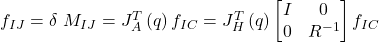 f_{IJ}=\delta\ M_{IJ}=J_A^T\left(q\right)f_{IC}=J_H^T\left(q\right)\left[\begin{matrix}I&0\\0&R^{-1}\\\end{matrix}\right]f_{IC}