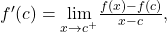 {f}^{\prime } (c)=\underset{x\to {c}^{+}}{\text{lim}}\frac{f(x)-f(c)}{x-c},