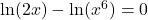 \ln(2x) - \ln(x^6) = 0