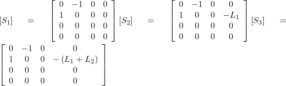 \left[S_1\right]=\left[\begin{array}{cccc} 0 & -1 & 0 & 0 \\ 1 & 0 & 0 & 0 \\ 0 & 0 & 0 & 0 \\ 0 & 0 & 0 & 0 \end{array}\right]\left[S_2\right]=\left[\begin{array}{cccc} 0 & -1 & 0 & 0 \\ 1 & 0 & 0 & -L_1 \\ 0 & 0 & 0 & 0 \\ 0 & 0 & 0 & 0 \end{array}\right]\left[S_3\right]=\left[\begin{array}{cccc} 0 & -1 & 0 & 0 \\ 1 & 0 & 0 & -\left(L_1+L_2\right) \\ 0 & 0 & 0 & 0 \\ 0 & 0 & 0 & 0 \end{array}\right]