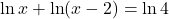 \ln x+\ln (x-2)=\ln 4