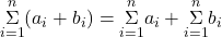 \underset{i=1}{\overset{n}{\Sigma}}({a}_{i}+{b}_{i})=\underset{i=1}{\overset{n}{\Sigma}}{a}_{i}+\underset{i=1}{\overset{n}{\Sigma}}{b}_{i}