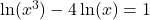 \ln(x^3)-4 \ln (x)=1