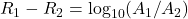 R_1-R_2=\log_{10}(A_1 / A_2)