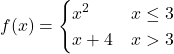 f(x)=\begin{cases} x^2 & x \le 3 \\ x+4 & x \symbol{"3E} 3 \end{cases}