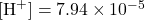 [\text{H}^{+}]=7.94 \times 10^{-5}