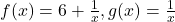 f(x)=6+\frac{1}{x},g(x)=\frac{1}{x}