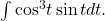 \int { \cos }^{3}t \sin tdt.