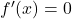 {f}^{\prime } (x)=0