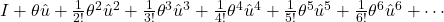 I+\theta \hat{u}+\frac{1}{2 !} \theta^2 \hat{u}^2+\frac{1}{3 !} \theta^3 \hat{u}^3+\frac{1}{4 !} \theta^4 \hat{u}^4+\frac{1}{5 !} \theta^5 \hat{u}^5+\frac{1}{6 !} \theta^6 \hat{u}^6+\cdots