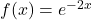 f(x) = e^{-2x}