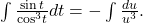 \int \frac{ \sin t}{{ \cos }^{3}t}dt=-\int \frac{du}{{u}^{3}}.