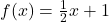 f(x)=\frac{1}{2}x+1