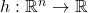 h:\mathbb{R}^n\rightarrow{}\mathbb{R}