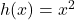 h(x)=x^2