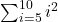 \sum _{i=5}^{10}{i}^{2}