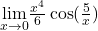 \underset{x \to 0}{\lim} \frac{x^{4}}{6}\cos( \frac{5}{x})