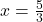 x=\frac{5}{3}