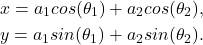 \begin{align*} x=a_1cos(\theta_1)+a_2cos(\theta_2),\\ y=a_1sin(\theta_1)+a_2sin(\theta_2).\nonumber \end{align*}