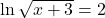 \ln\sqrt{x+3}=2