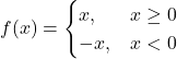 f(x)=\begin{cases} x, & x \ge 0 \\ -x, & x < 0 \end{cases}