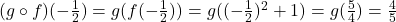 (g\circ f)(-\frac{1}{2})=g(f(-\frac{1}{2}))=g((-\frac{1}{2})^2+1)=g(\frac{5}{4})=\frac{4}{5}