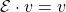 \mathcal{E} \cdot v=v