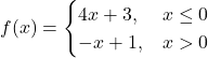 f(x)=\begin{cases} 4x+3, & x \le 0 \\ -x+1, & x \symbol{"3E} 0 \end{cases}