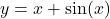 y=x+ \sin (x)