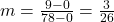 m=\frac{9-0}{78-0}=\frac{3}{26}